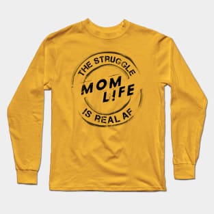 Mom Life, The Struggle is Real AF Long Sleeve T-Shirt